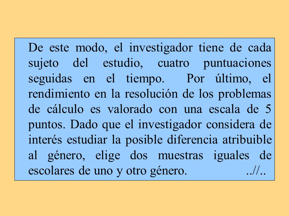 De este modo, el investigador tiene de cada sujeto del estudio, cuatro puntuaciones seguidas en el tiempo.