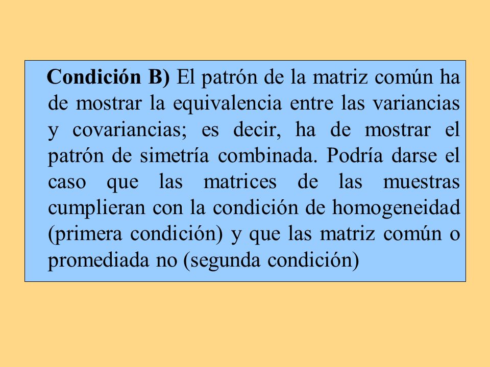Condición B) El patrón de la matriz común ha de mostrar la equivalencia entre las variancias y covariancias; es decir, ha de mostrar el patrón de simetría combinada.
