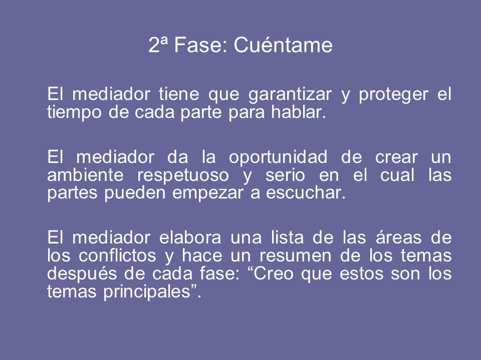 2ª Fase: Cuéntame El mediador tiene que garantizar y proteger el tiempo de cada parte para hablar.