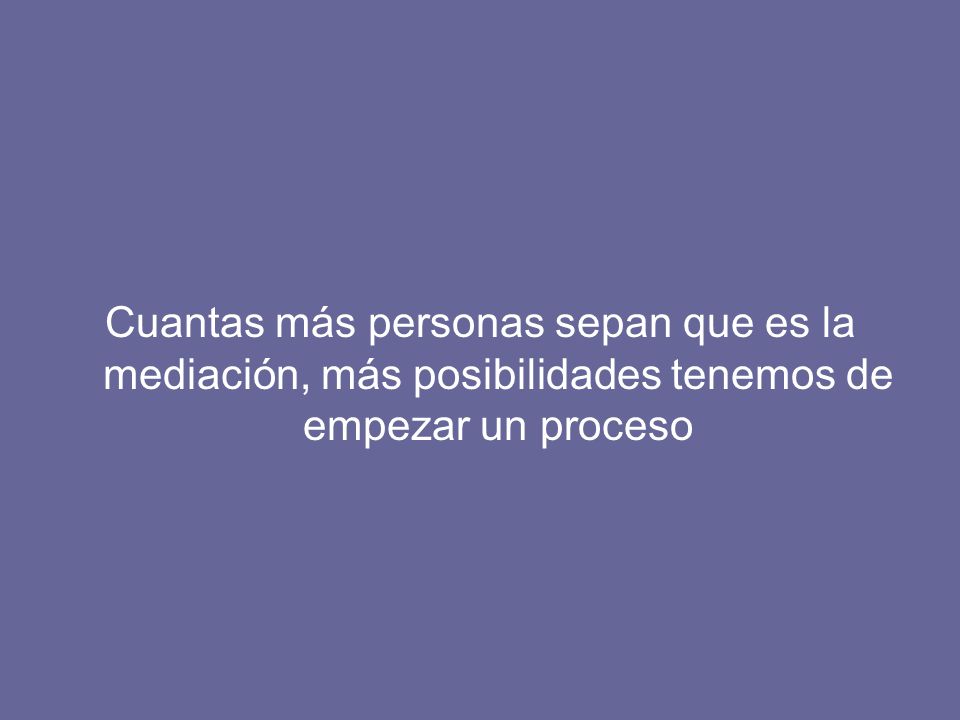 Cuantas más personas sepan que es la mediación, más posibilidades tenemos de empezar un proceso