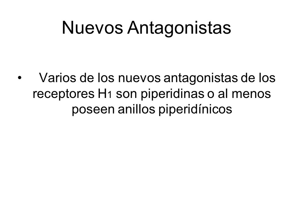 Nuevos Antagonistas Varios de los nuevos antagonistas de los receptores H1 son piperidinas o al menos poseen anillos piperidínicos.