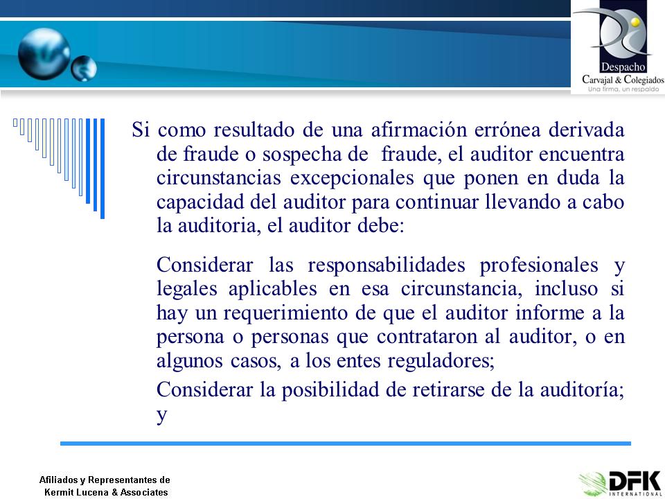 Si como resultado de una afirmación errónea derivada de fraude o sospecha de fraude, el auditor encuentra circunstancias excepcionales que ponen en duda la capacidad del auditor para continuar llevando a cabo la auditoria, el auditor debe: