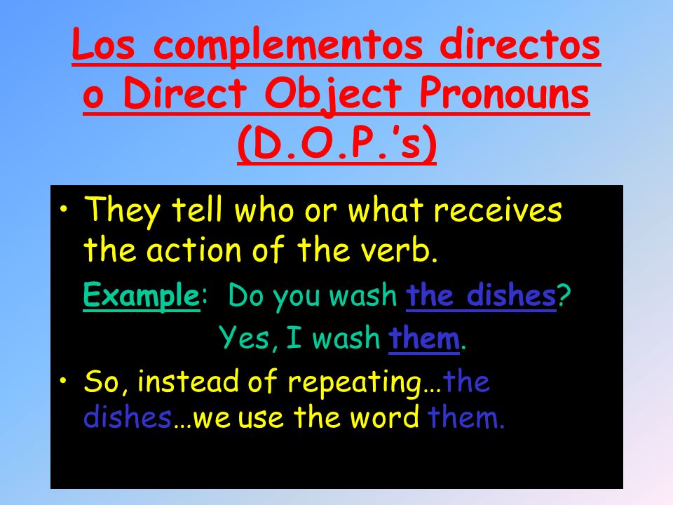 Los complementos directos o Direct Object Pronouns (D.O.P.’s)