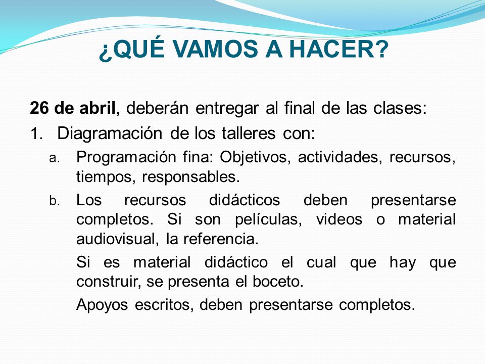 ¿QUÉ VAMOS A HACER 26 de abril, deberán entregar al final de las clases: Diagramación de los talleres con: