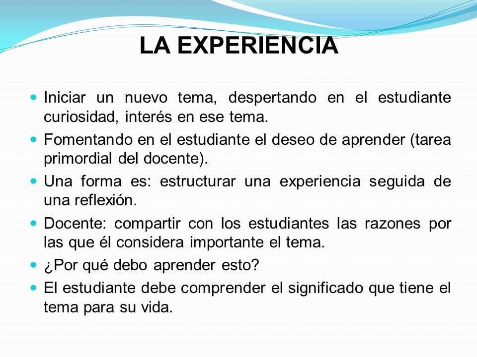 LA EXPERIENCIA Iniciar un nuevo tema, despertando en el estudiante curiosidad, interés en ese tema.