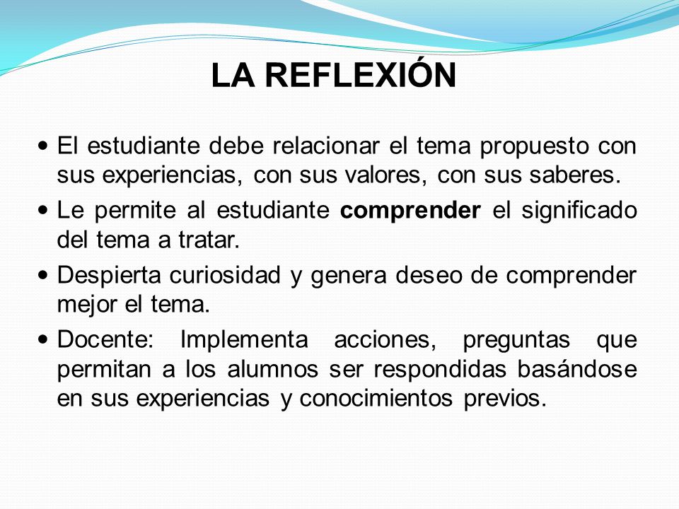 LA REFLEXIÓN El estudiante debe relacionar el tema propuesto con sus experiencias, con sus valores, con sus saberes.