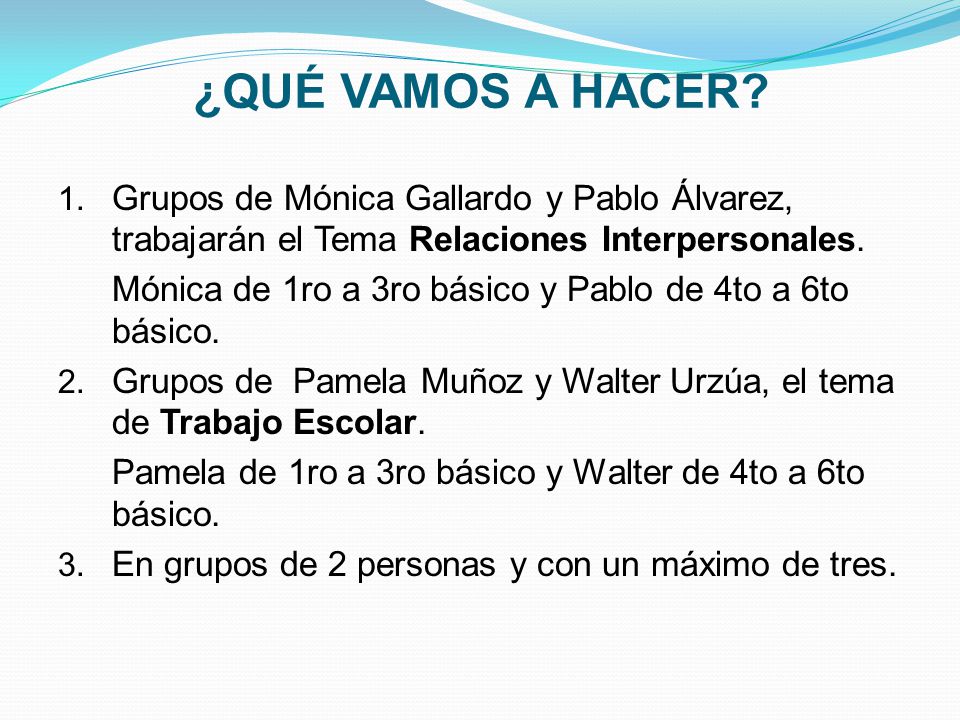 ¿QUÉ VAMOS A HACER Grupos de Mónica Gallardo y Pablo Álvarez, trabajarán el Tema Relaciones Interpersonales.