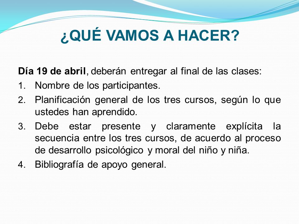 ¿QUÉ VAMOS A HACER Día 19 de abril, deberán entregar al final de las clases: Nombre de los participantes.