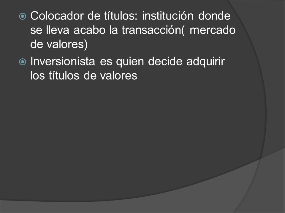 Colocador de títulos: institución donde se lleva acabo la transacción( mercado de valores)