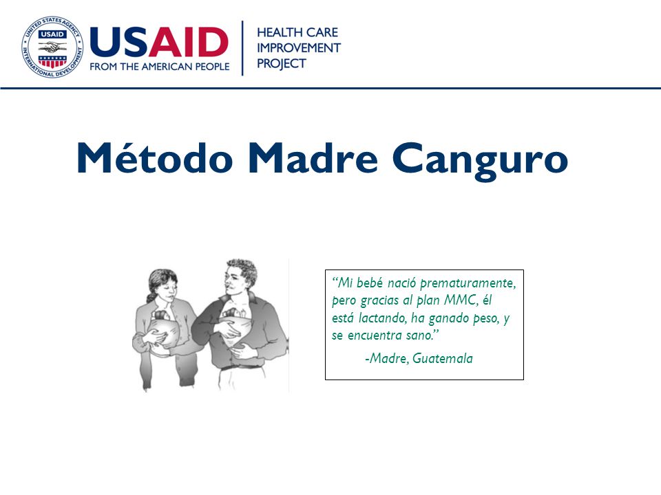 Método Madre Canguro Mi bebé nació prematuramente, pero gracias al plan MMC, él está lactando, ha ganado peso, y se encuentra sano.