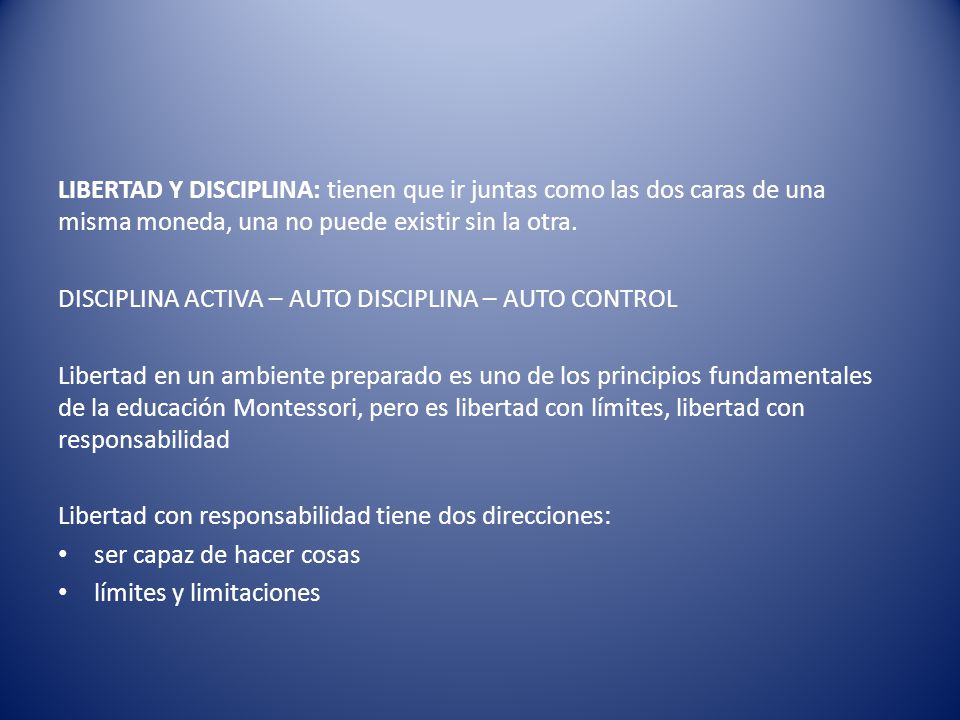LIBERTAD Y DISCIPLINA: tienen que ir juntas como las dos caras de una misma moneda, una no puede existir sin la otra.