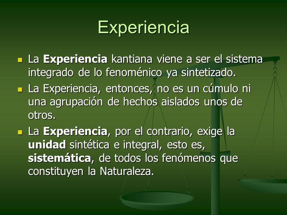 Experiencia La Experiencia kantiana viene a ser el sistema integrado de lo fenoménico ya sintetizado.