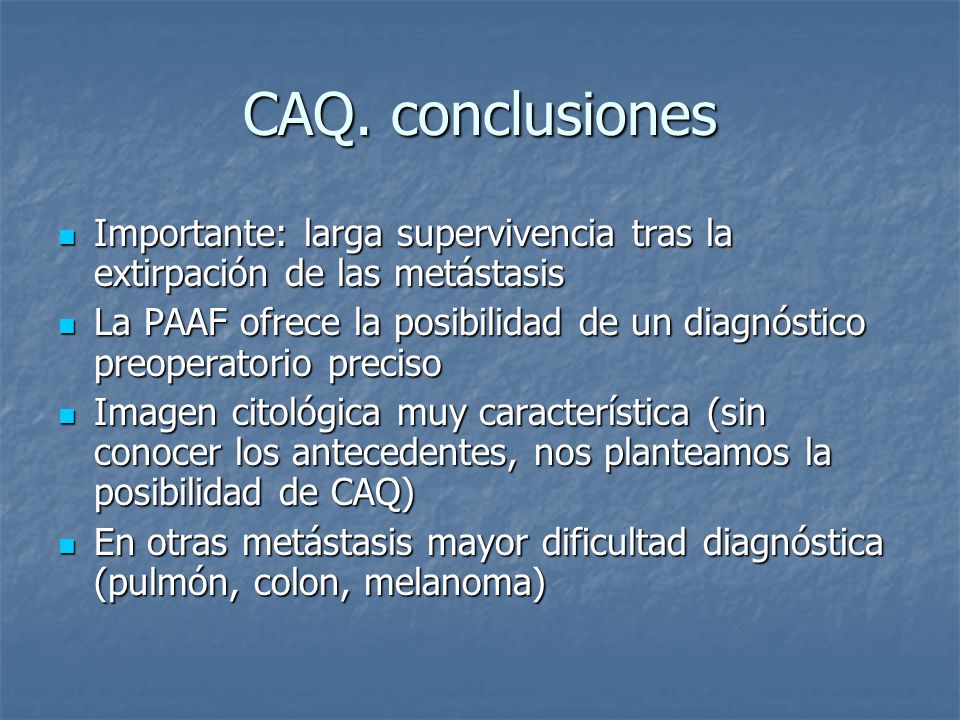 CAQ. conclusiones Importante: larga supervivencia tras la extirpación de las metástasis.