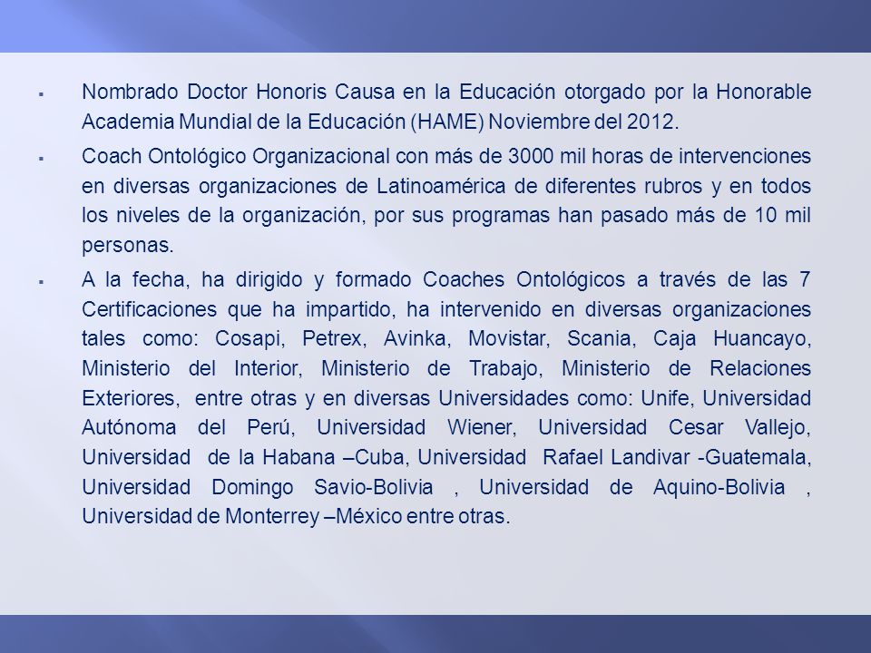 Nombrado Doctor Honoris Causa en la Educación otorgado por la Honorable Academia Mundial de la Educación (HAME) Noviembre del 2012.