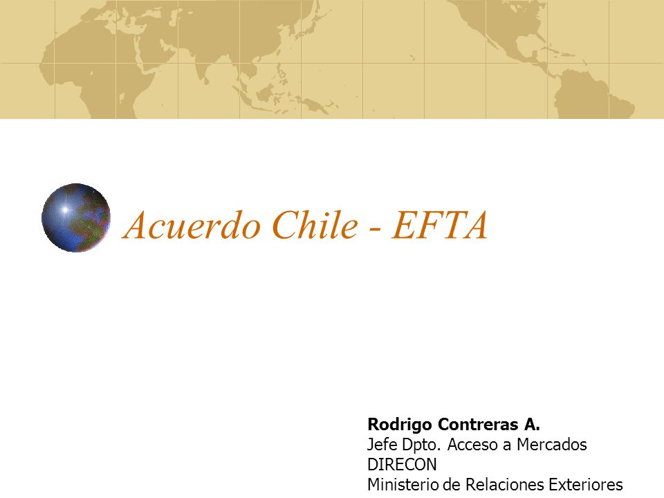 Acuerdo Chile - EFTA Rodrigo Contreras A. Jefe Dpto. Acceso a Mercados