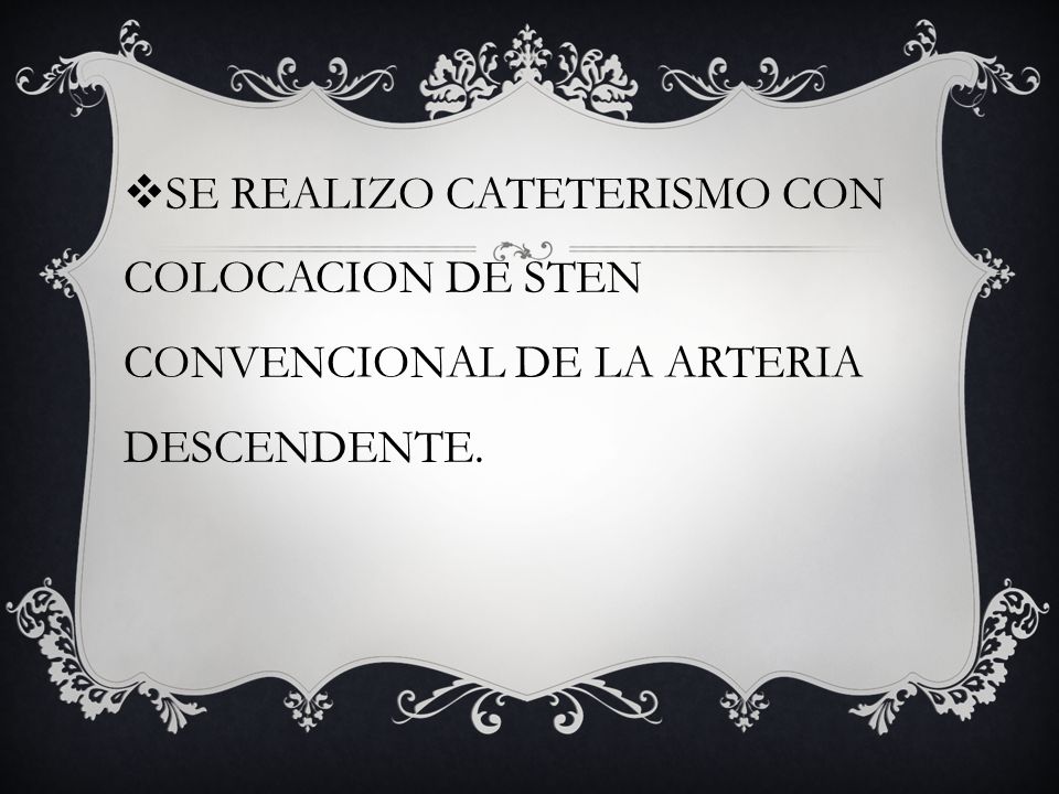 SE REALIZO CATETERISMO CON COLOCACION DE STEN CONVENCIONAL DE LA ARTERIA DESCENDENTE.