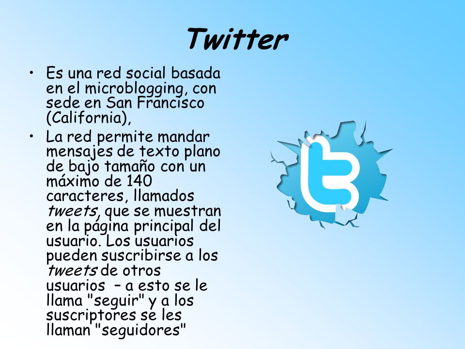 Twitter Es una red social basada en el microblogging, con sede en San Francisco (California),