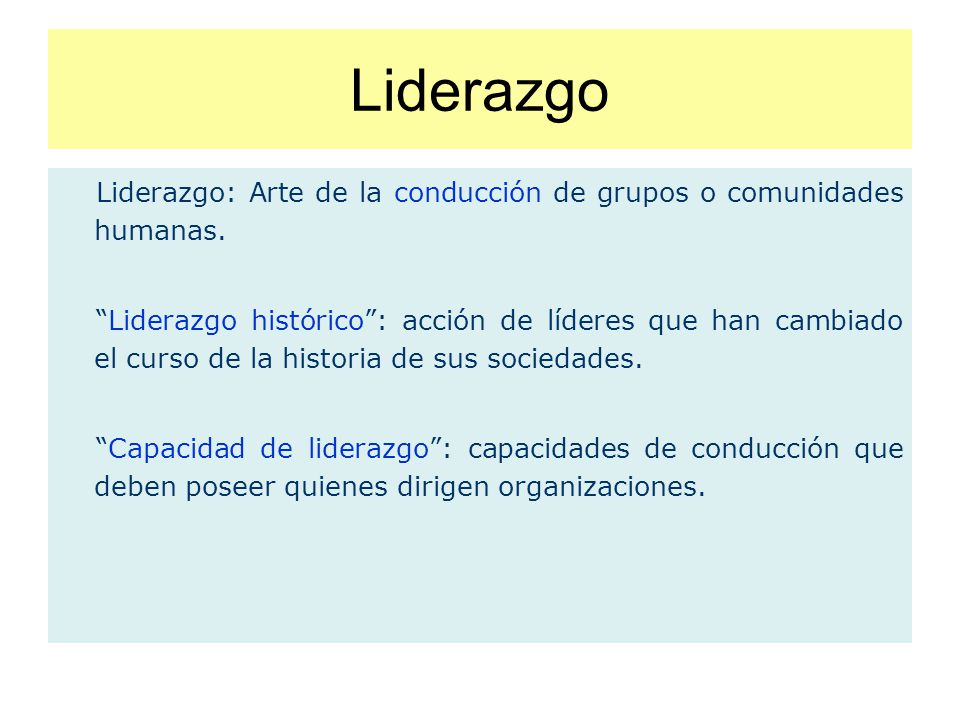 Liderazgo Liderazgo: Arte de la conducción de grupos o comunidades humanas.
