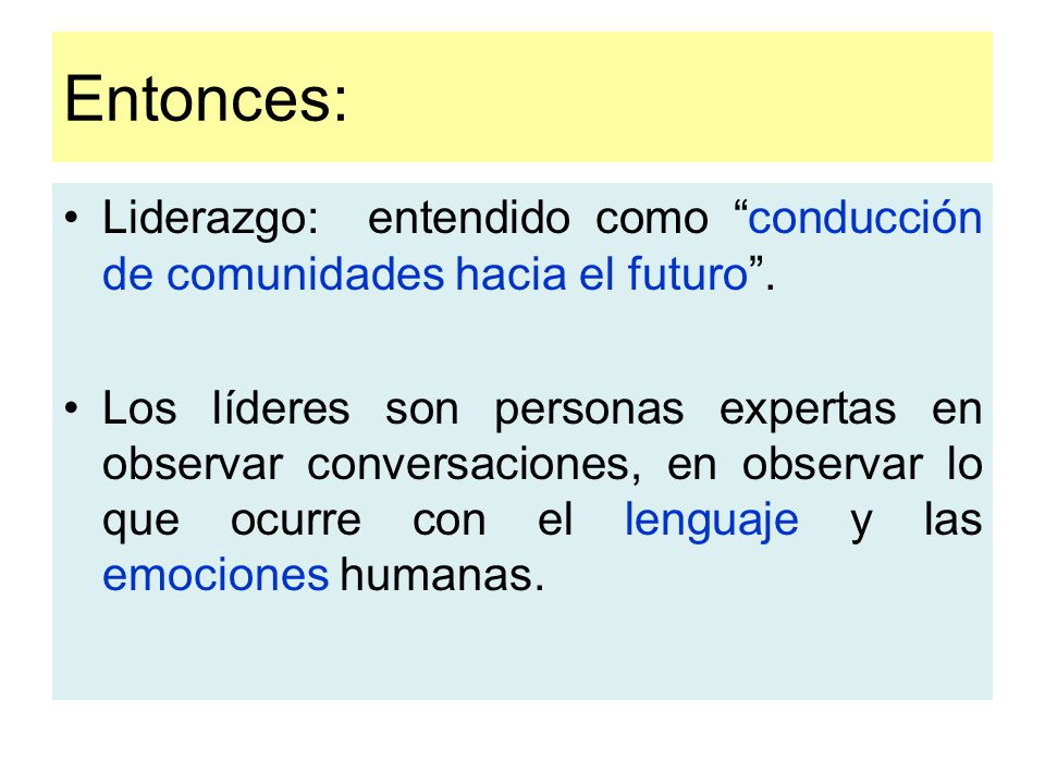 Entonces: Liderazgo: entendido como conducción de comunidades hacia el futuro .