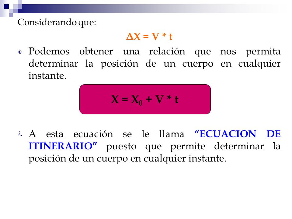 Considerando que: ΔX = V * t. Podemos obtener una relación que nos permita determinar la posición de un cuerpo en cualquier instante.