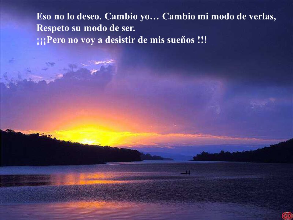 Eso no lo deseo. Cambio yo… Cambio mi modo de verlas,