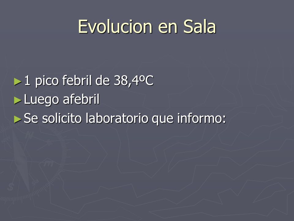 Evolucion en Sala 1 pico febril de 38,4ºC Luego afebril