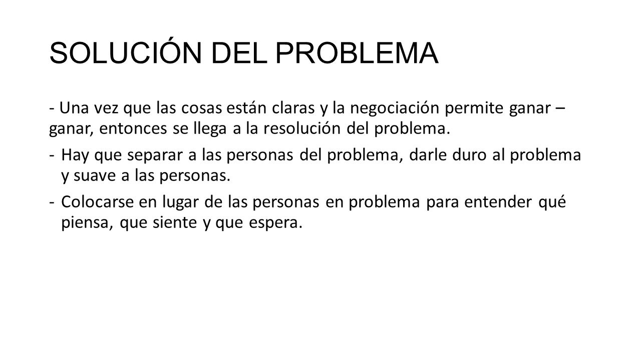 SOLUCIÓN DEL PROBLEMA - Una vez que las cosas están claras y la negociación permite ganar – ganar, entonces se llega a la resolución del problema.