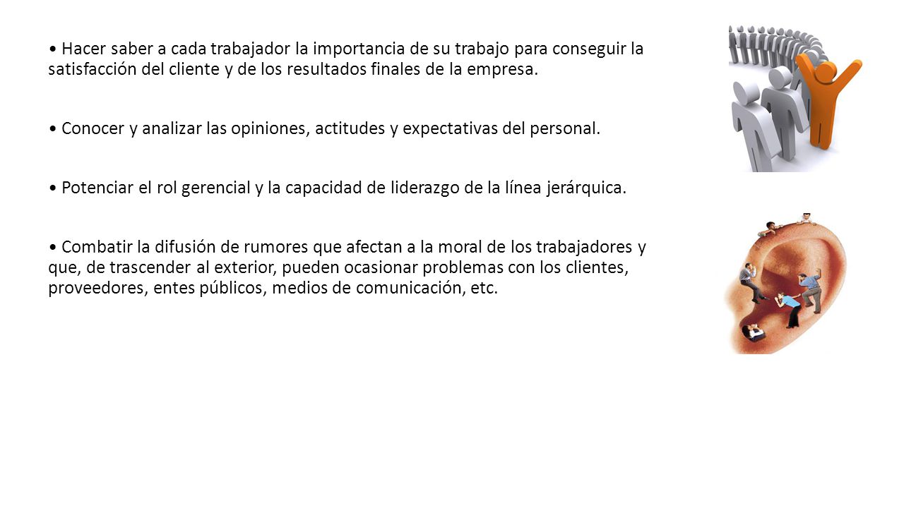 • Hacer saber a cada trabajador la importancia de su trabajo para conseguir la satisfacción del cliente y de los resultados finales de la empresa.