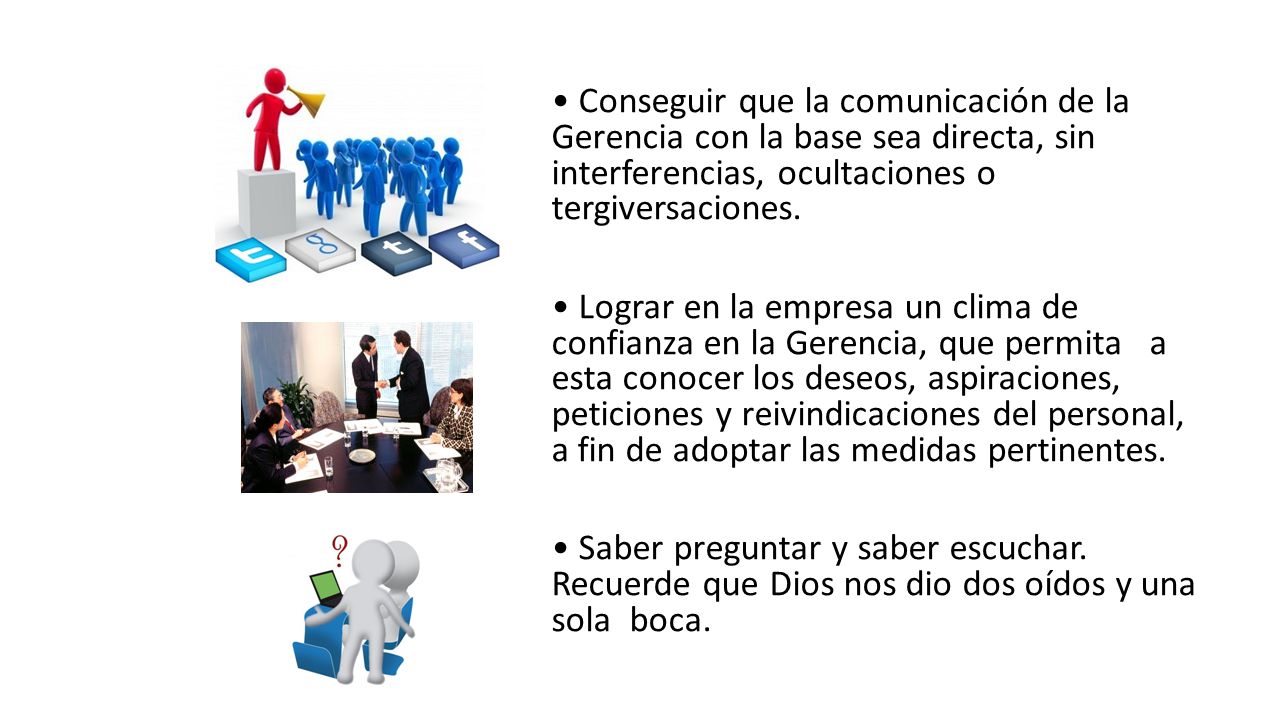• Conseguir que la comunicación de la Gerencia con la base sea directa, sin interferencias, ocultaciones o tergiversaciones.