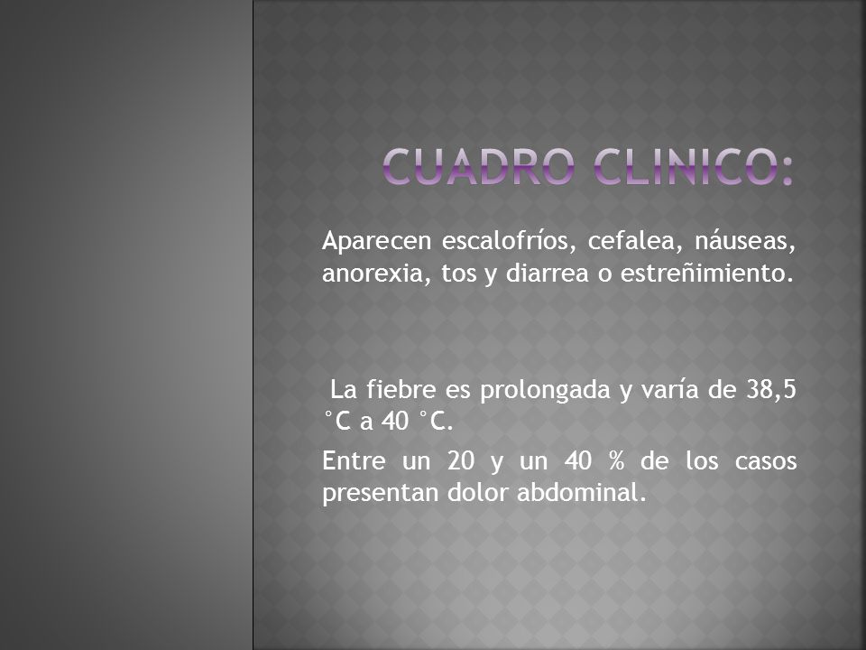 Cuadro clinico: Aparecen escalofríos, cefalea, náuseas, anorexia, tos y diarrea o estreñimiento.