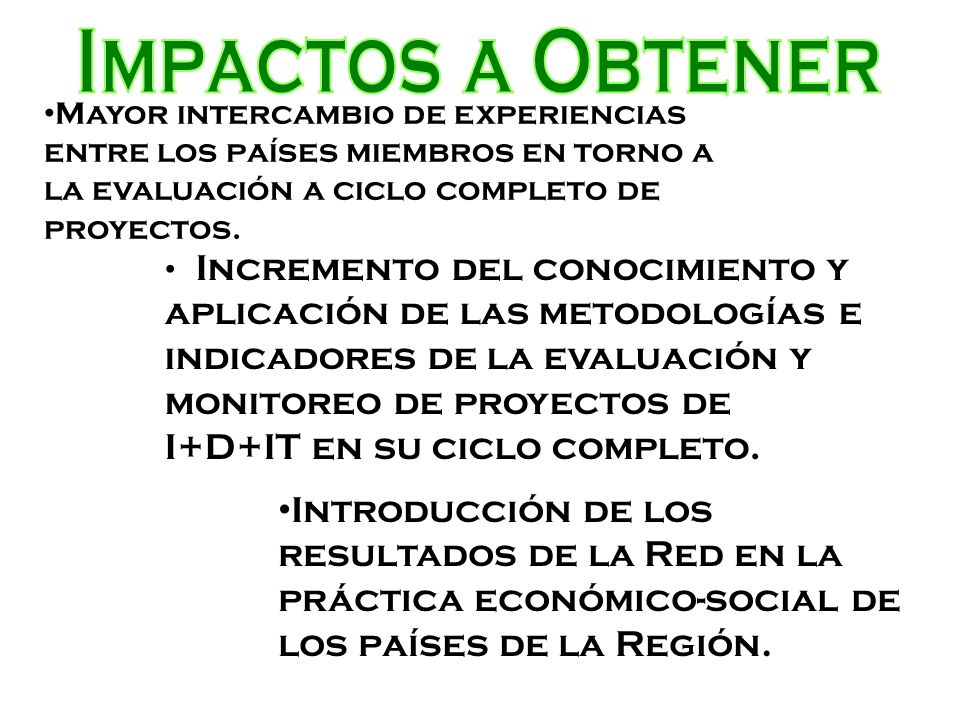 Impactos a Obtener Mayor intercambio de experiencias entre los países miembros en torno a la evaluación a ciclo completo de proyectos.