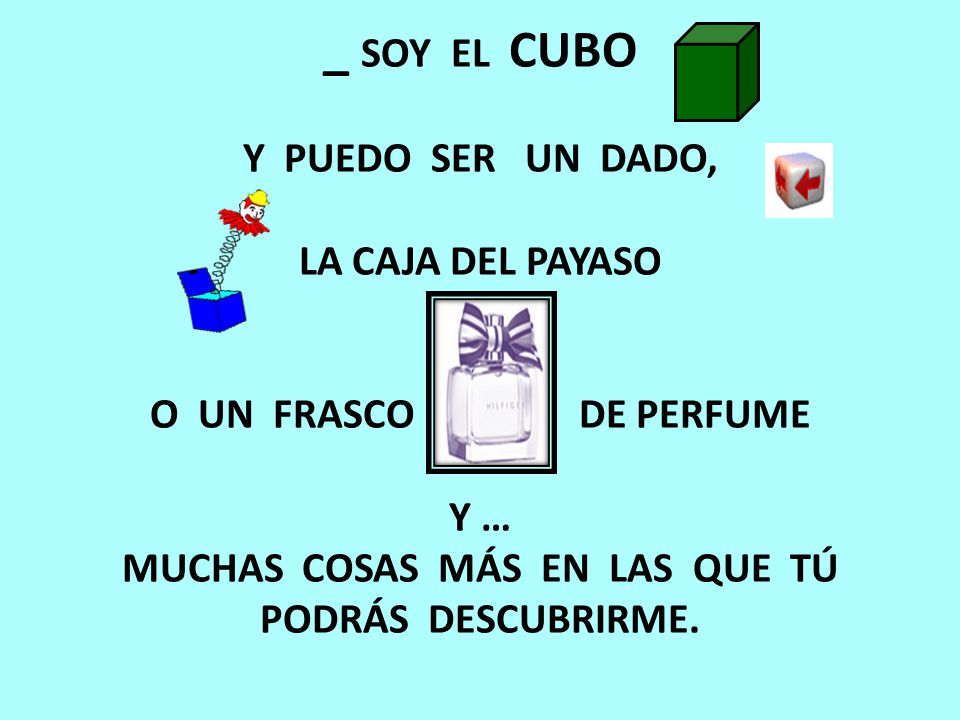 _ SOY EL CUBO Y PUEDO SER UN DADO, LA CAJA DEL PAYASO O UN FRASCO DE PERFUME Y … MUCHAS COSAS MÁS EN LAS QUE TÚ PODRÁS DESCUBRIRME.