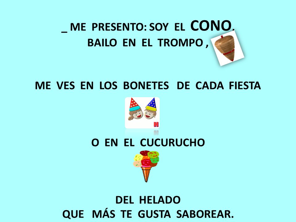 _ ME PRESENTO: SOY EL CONO, BAILO EN EL TROMPO , ME VES EN LOS BONETES DE CADA FIESTA O EN EL CUCURUCHO DEL HELADO QUE MÁS TE GUSTA SABOREAR.