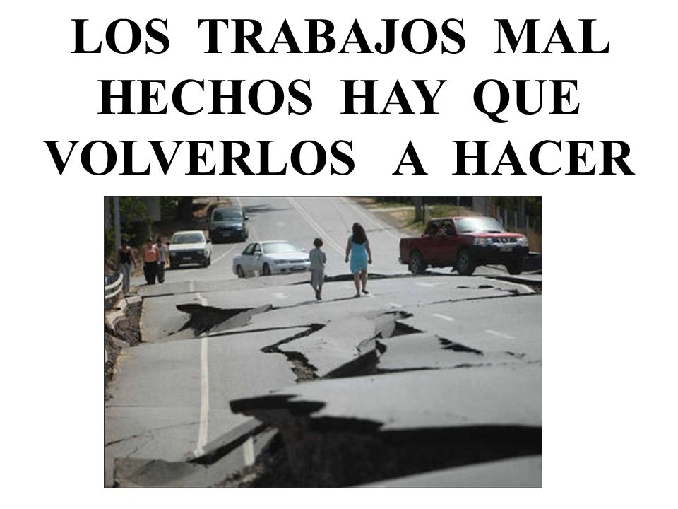 LOS TRABAJOS MAL HECHOS HAY QUE VOLVERLOS A HACER BIEN