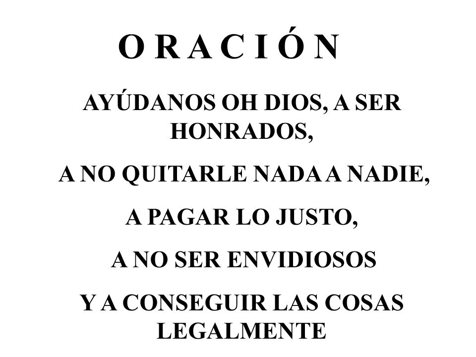 O R A C I Ó N AYÚDANOS OH DIOS, A SER HONRADOS,