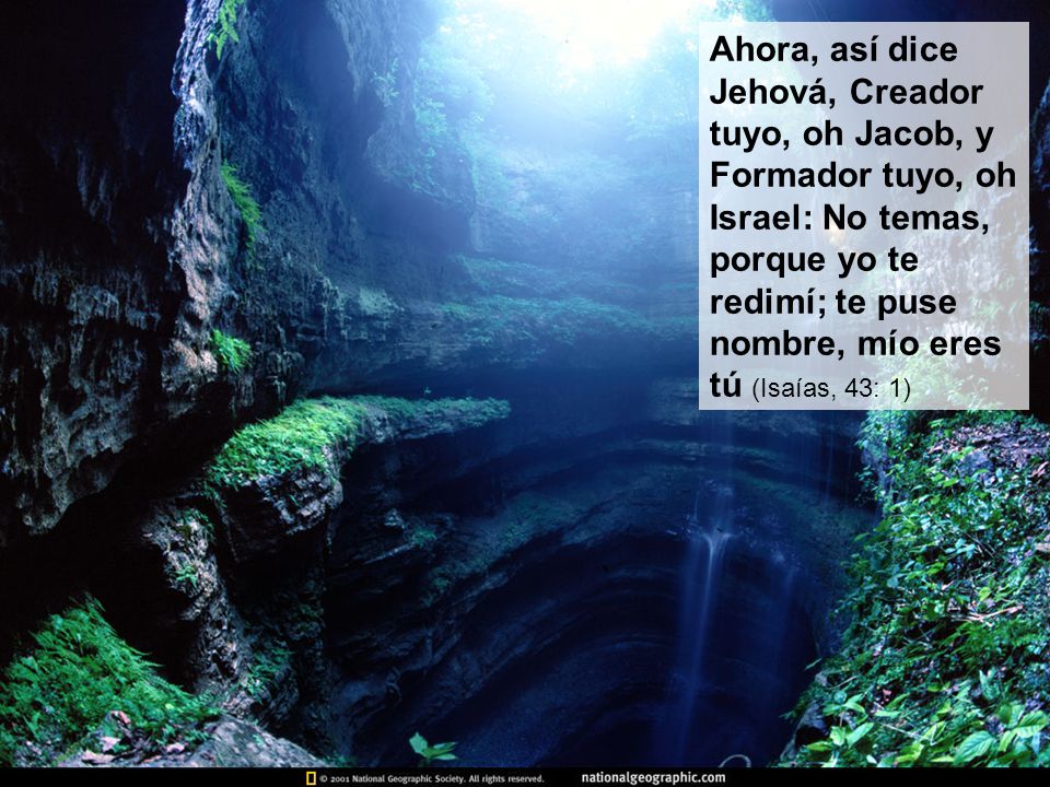 Ahora, así dice Jehová, Creador tuyo, oh Jacob, y Formador tuyo, oh Israel: No temas, porque yo te redimí; te puse nombre, mío eres tú (Isaías, 43: 1)