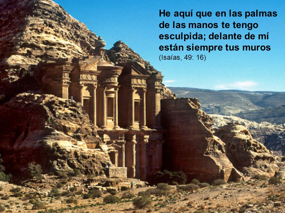 He aquí que en las palmas de las manos te tengo esculpida; delante de mí están siempre tus muros (Isaías, 49: 16)