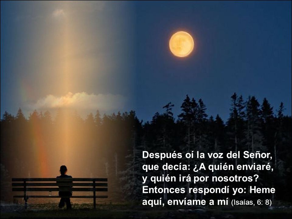 Después oí la voz del Señor, que decía: ¿A quién enviaré, y quién irá por nosotros.