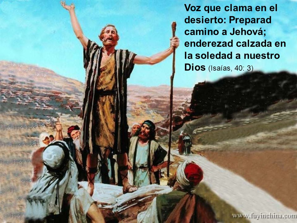 Voz que clama en el desierto: Preparad camino a Jehová; enderezad calzada en la soledad a nuestro Dios (Isaías, 40: 3)