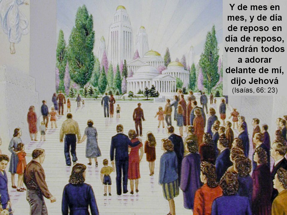 Y de mes en mes, y de día de reposo en día de reposo, vendrán todos a adorar delante de mí, dijo Jehová (Isaías, 66: 23)