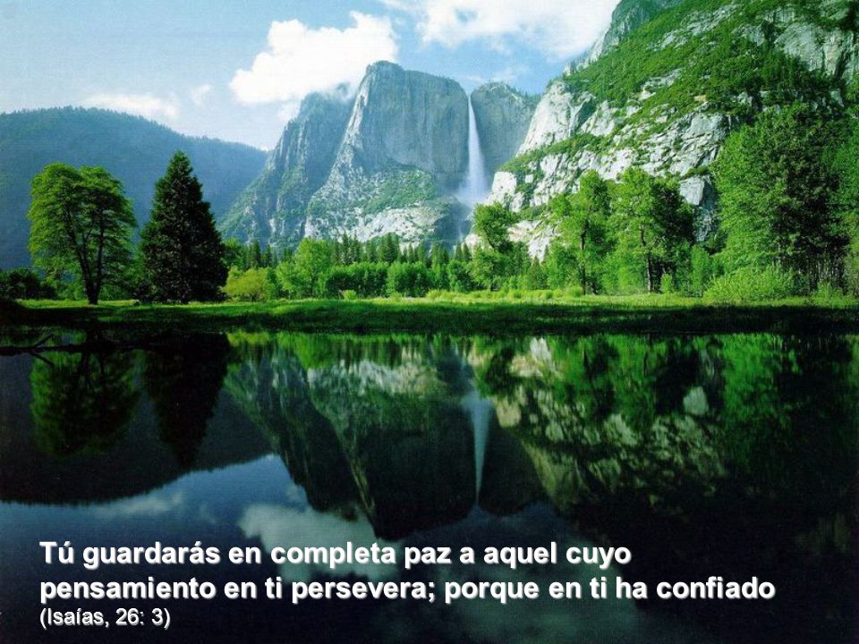 Tú guardarás en completa paz a aquel cuyo pensamiento en ti persevera; porque en ti ha confiado (Isaías, 26: 3)