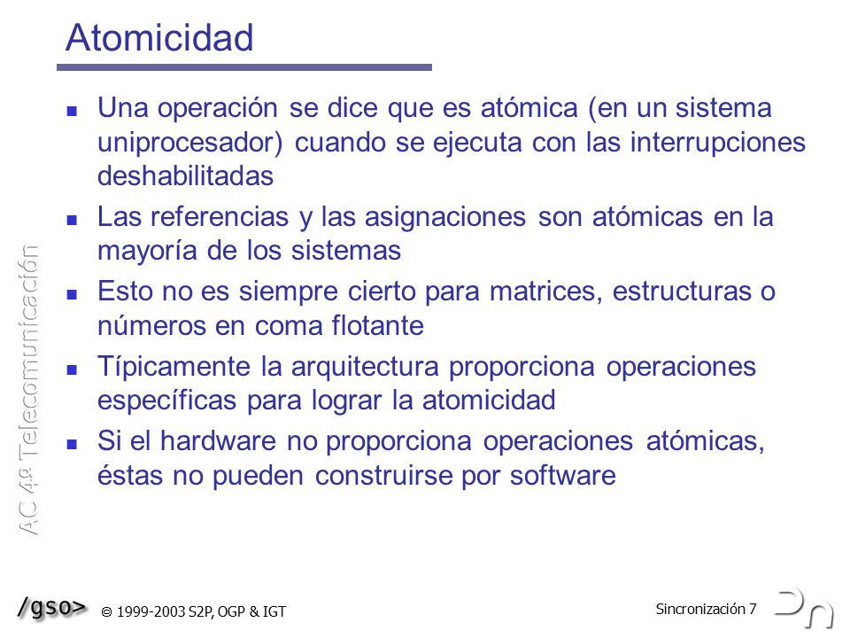 Atomicidad Una operación se dice que es atómica (en un sistema uniprocesador) cuando se ejecuta con las interrupciones deshabilitadas.