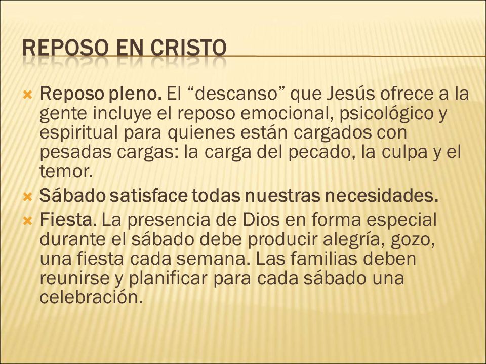 Reposo pleno. El descanso que Jesús ofrece a la gente incluye el reposo emocional, psicológico y espiritual para quienes están cargados con pesadas cargas: la carga del pecado, la culpa y el temor.