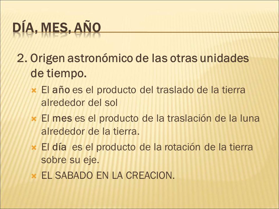 Día, mes, año 2. Origen astronómico de las otras unidades de tiempo.