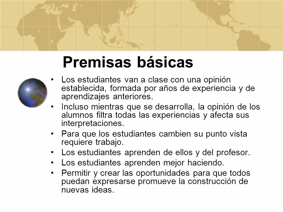 Premisas básicas Los estudiantes van a clase con una opinión establecida, formada por años de experiencia y de aprendizajes anteriores.