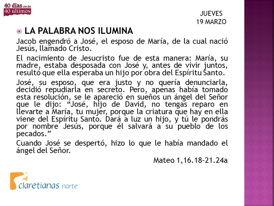 JUEVES 19 MARZO LA PALABRA NOS ILUMINA. Jacob engendró a José, el esposo de María, de la cual nació Jesús, llamado Cristo.