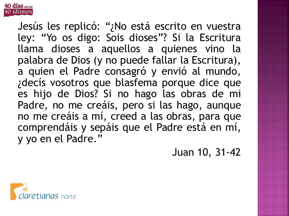 Jesús les replicó: ¿No está escrito en vuestra ley: Yo os digo: Sois dioses .
