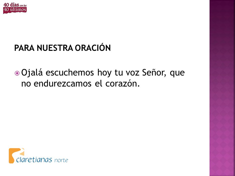Ojalá escuchemos hoy tu voz Señor, que no endurezcamos el corazón.