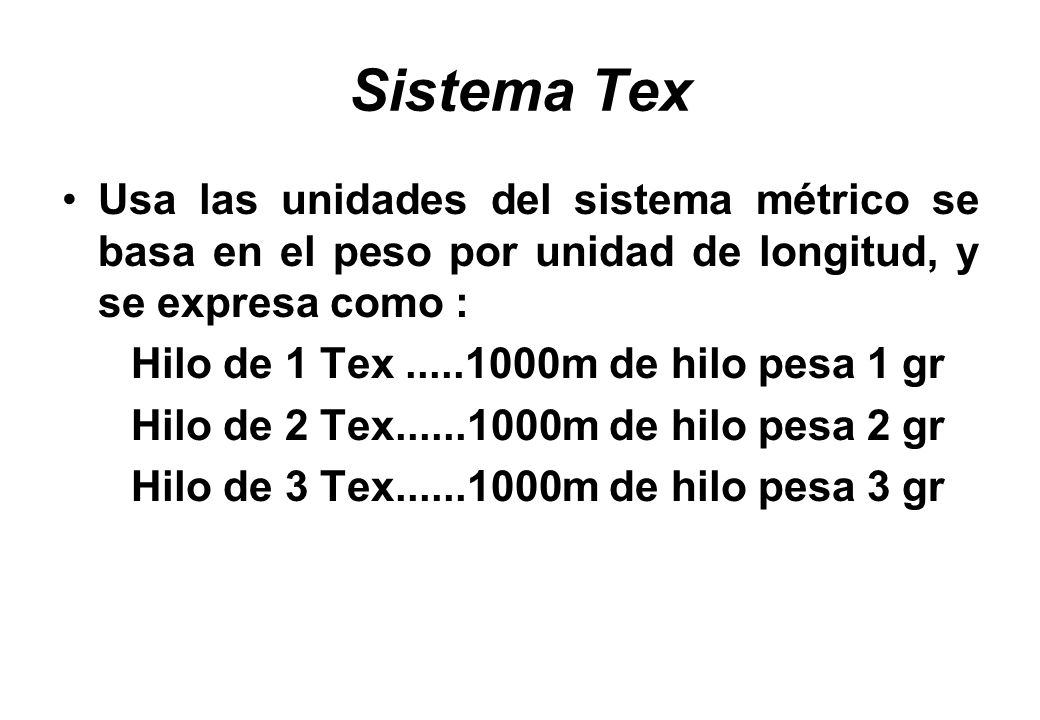 Sistema Tex Usa las unidades del sistema métrico se basa en el peso por unidad de longitud, y se expresa como :