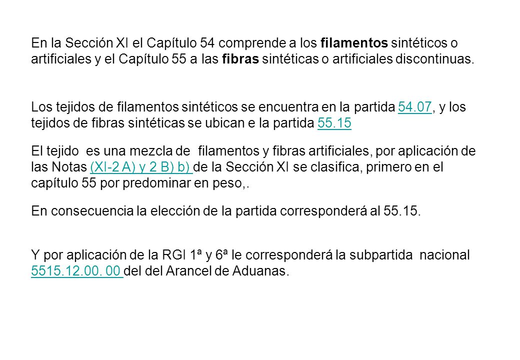 En la Sección XI el Capítulo 54 comprende a los filamentos sintéticos o artificiales y el Capítulo 55 a las fibras sintéticas o artificiales discontinuas.